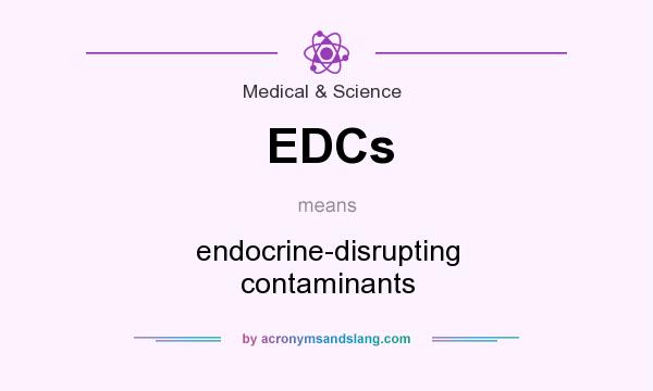 What does EDCs mean? It stands for endocrine-disrupting contaminants