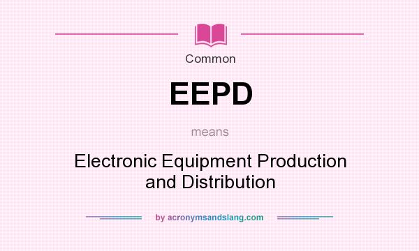 What does EEPD mean? It stands for Electronic Equipment Production and Distribution