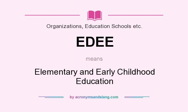 What does EDEE mean? It stands for Elementary and Early Childhood Education