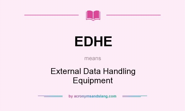 What does EDHE mean? It stands for External Data Handling Equipment