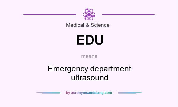 What does EDU mean? It stands for Emergency department ultrasound