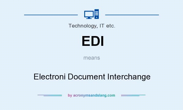 What does EDI mean? It stands for Electroni Document Interchange