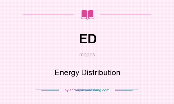 What does ED mean? It stands for Energy Distribution
