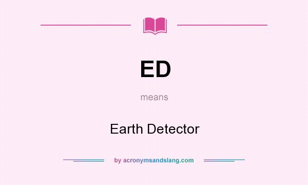 What does ED mean? It stands for Earth Detector