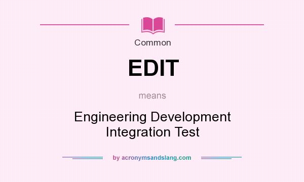 What does EDIT mean? It stands for Engineering Development Integration Test