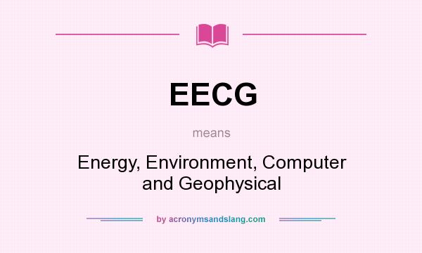 What does EECG mean? It stands for Energy, Environment, Computer and Geophysical