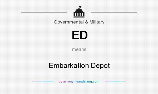 What does ED mean? It stands for Embarkation Depot