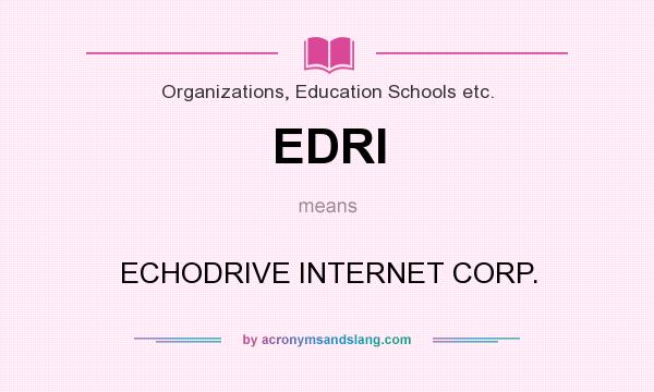 What does EDRI mean? It stands for ECHODRIVE INTERNET CORP.