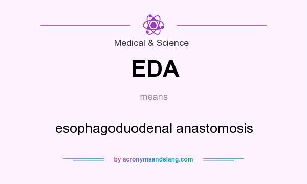 What does EDA mean? It stands for esophagoduodenal anastomosis