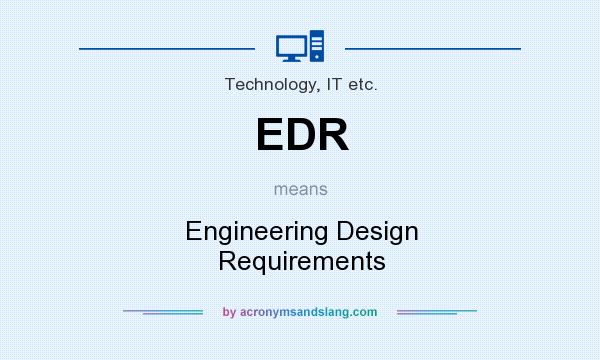 What does EDR mean? It stands for Engineering Design Requirements