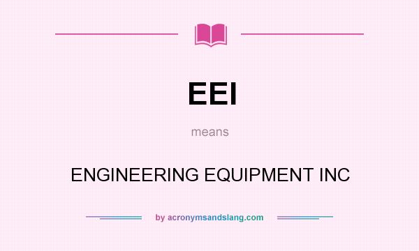 What does EEI mean? It stands for ENGINEERING EQUIPMENT INC