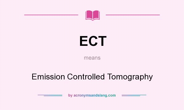 What does ECT mean? It stands for Emission Controlled Tomography