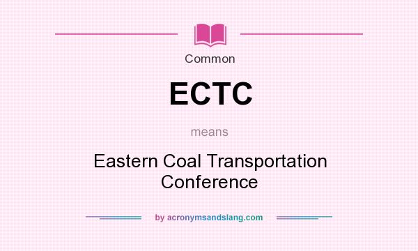 What does ECTC mean? It stands for Eastern Coal Transportation Conference