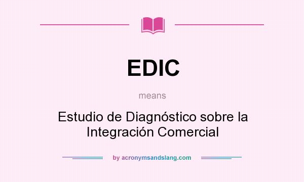 What does EDIC mean? It stands for Estudio de Diagnóstico sobre la Integración Comercial