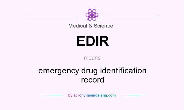 What does EDIR mean? It stands for emergency drug identification record