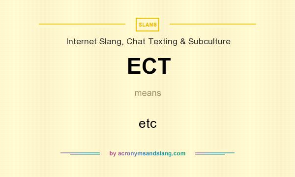 What does ECT mean? It stands for etc