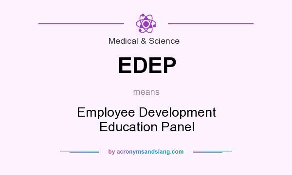 What does EDEP mean? It stands for Employee Development Education Panel