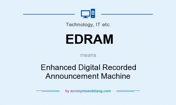 What does EDRAM mean? It stands for Enhanced Digital Recorded Announcement Machine