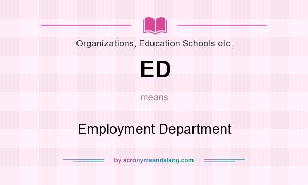What does ED mean? It stands for Employment Department