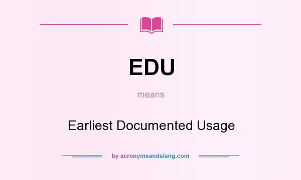 What does EDU mean? It stands for Earliest Documented Usage