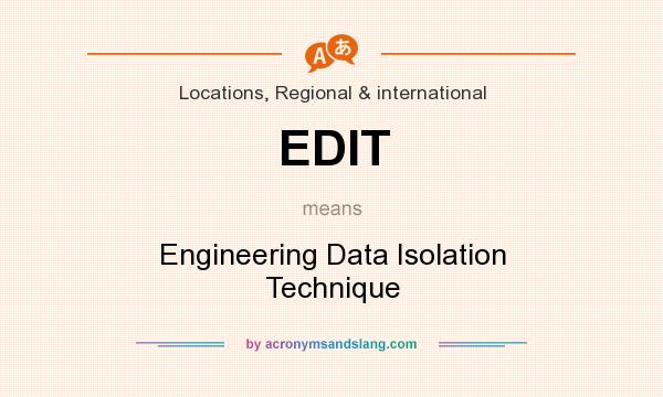 What does EDIT mean? It stands for Engineering Data Isolation Technique