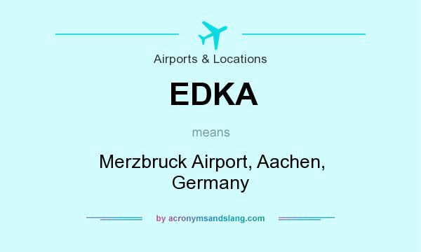 What does EDKA mean? It stands for Merzbruck Airport, Aachen, Germany
