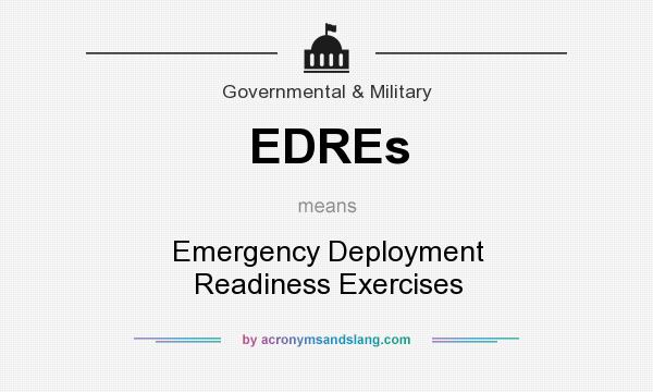 What does EDREs mean? It stands for Emergency Deployment Readiness Exercises