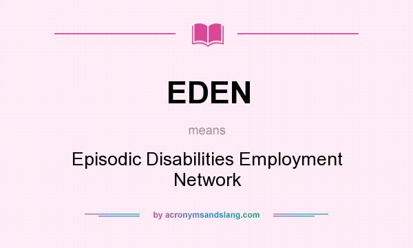 What does EDEN mean? It stands for Episodic Disabilities Employment Network
