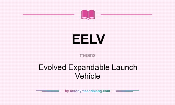 What does EELV mean? It stands for Evolved Expandable Launch Vehicle