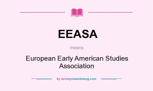 What does EEASA mean? It stands for European Early American Studies Association