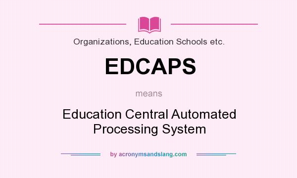 What does EDCAPS mean? It stands for Education Central Automated Processing System