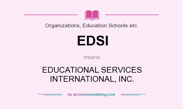 What does EDSI mean? It stands for EDUCATIONAL SERVICES INTERNATIONAL, INC.