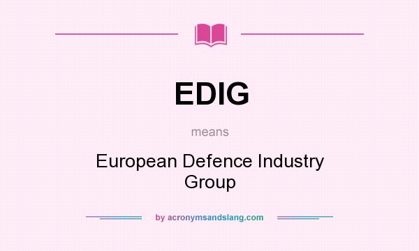 What does EDIG mean? It stands for European Defence Industry Group