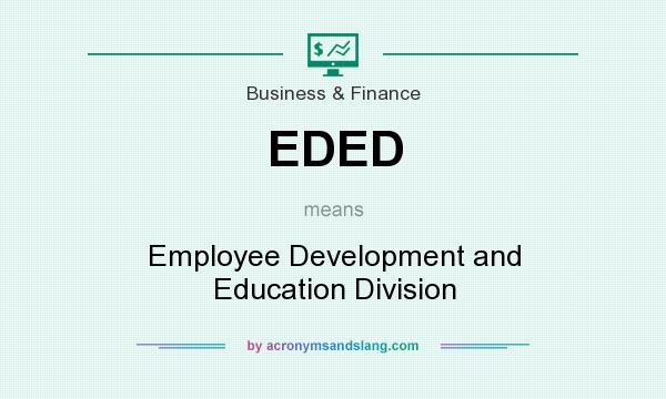 What does EDED mean? It stands for Employee Development and Education Division