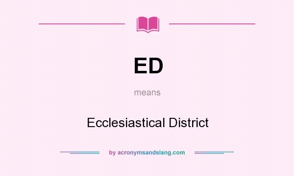 What does ED mean? It stands for Ecclesiastical District