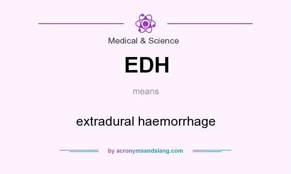 What does EDH mean? It stands for extradural haemorrhage