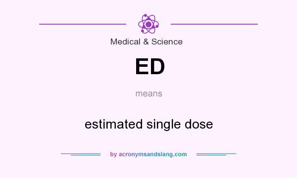 What does ED mean? It stands for estimated single dose