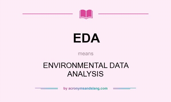 What does EDA mean? It stands for ENVIRONMENTAL DATA ANALYSIS