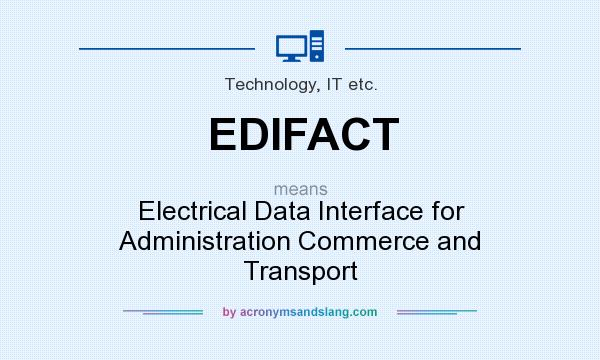 What does EDIFACT mean? It stands for Electrical Data Interface for Administration Commerce and Transport