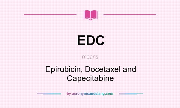 What does EDC mean? It stands for Epirubicin, Docetaxel and Capecitabine