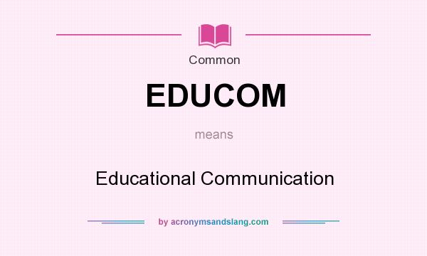 What does EDUCOM mean? It stands for Educational Communication