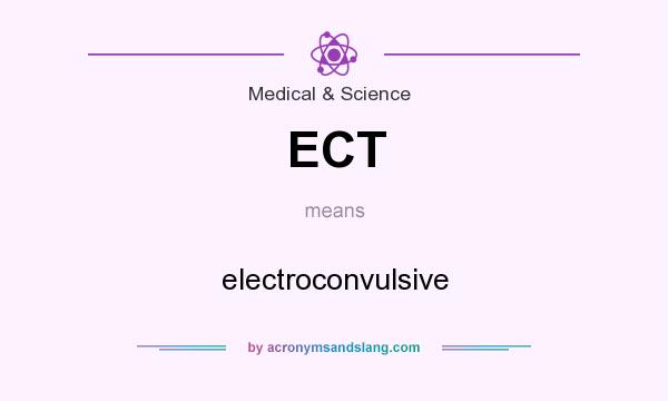 What does ECT mean? It stands for electroconvulsive