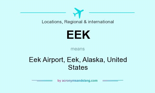What does EEK mean? It stands for Eek Airport, Eek, Alaska, United States