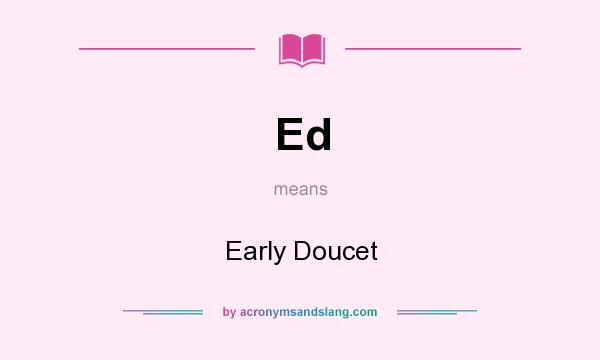 What does Ed mean? It stands for Early Doucet