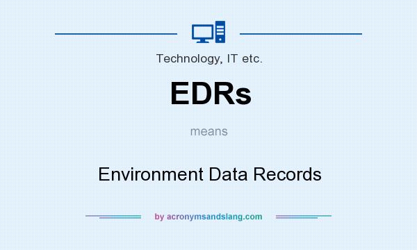 What does EDRs mean? It stands for Environment Data Records