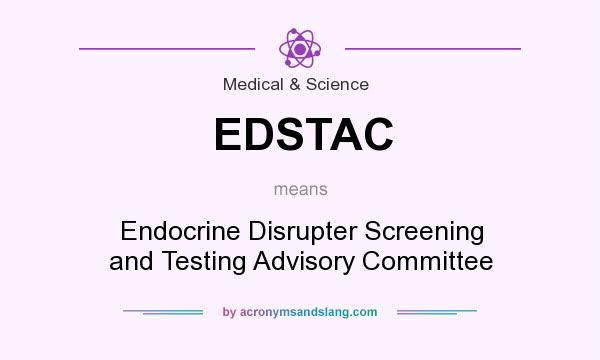 What does EDSTAC mean? It stands for Endocrine Disrupter Screening and Testing Advisory Committee