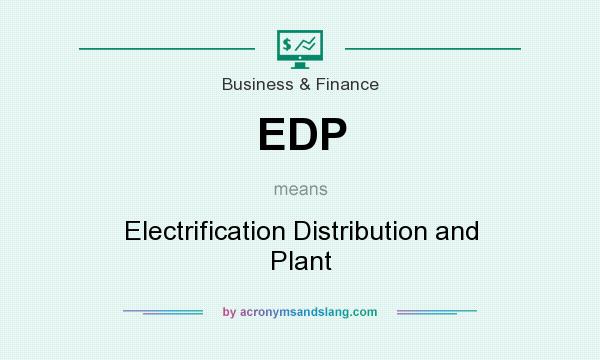 What does EDP mean? It stands for Electrification Distribution and Plant