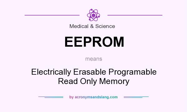 What does EEPROM mean? It stands for Electrically Erasable Programable Read Only Memory