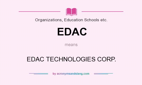What does EDAC mean? It stands for EDAC TECHNOLOGIES CORP.