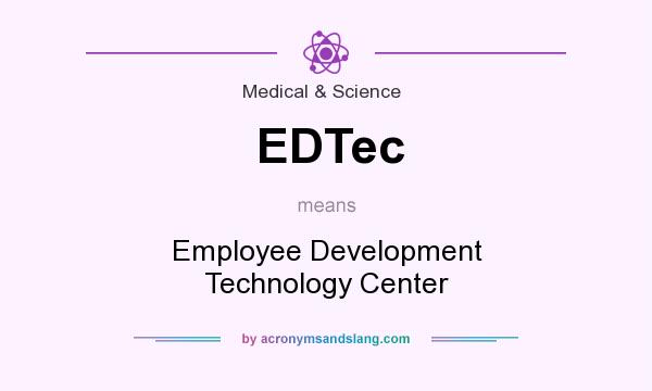 What does EDTec mean? It stands for Employee Development Technology Center
